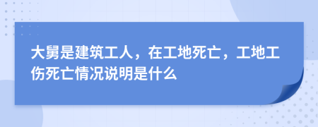 大舅是建筑工人，在工地死亡，工地工伤死亡情况说明是什么