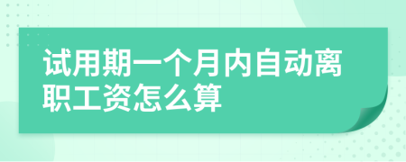 试用期一个月内自动离职工资怎么算