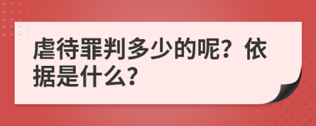 虐待罪判多少的呢？依据是什么？