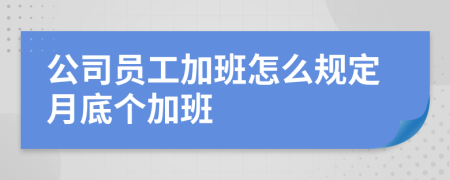 公司员工加班怎么规定月底个加班