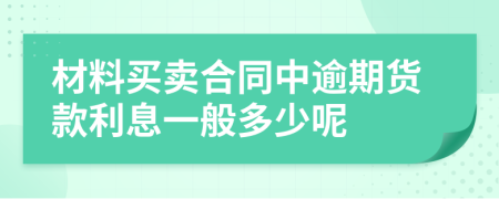 材料买卖合同中逾期货款利息一般多少呢