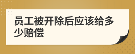 员工被开除后应该给多少赔偿