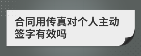 合同用传真对个人主动签字有效吗