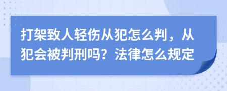 打架致人轻伤从犯怎么判，从犯会被判刑吗？法律怎么规定