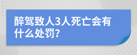 醉驾致人3人死亡会有什么处罚？