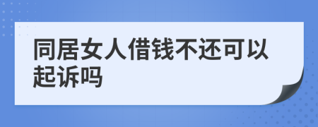 同居女人借钱不还可以起诉吗