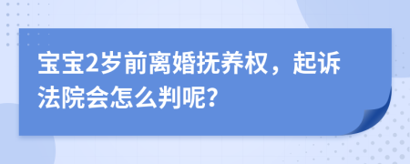 宝宝2岁前离婚抚养权，起诉法院会怎么判呢？