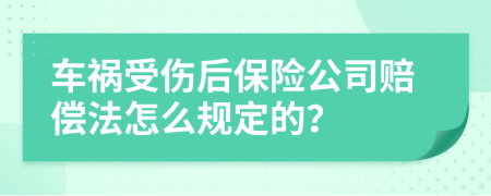 车祸受伤后保险公司赔偿法怎么规定的？