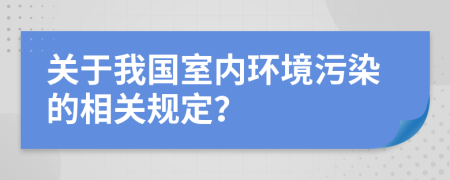 关于我国室内环境污染的相关规定？