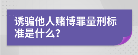 诱骗他人赌博罪量刑标准是什么？