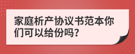 家庭析产协议书范本你们可以给份吗？