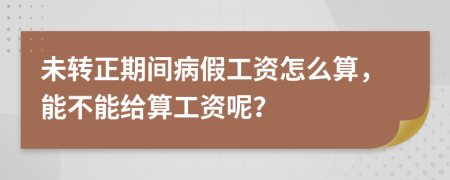 未转正期间病假工资怎么算，能不能给算工资呢？