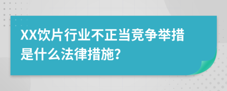 XX饮片行业不正当竞争举措是什么法律措施？