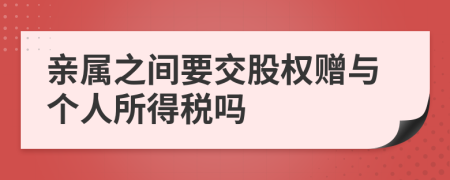 亲属之间要交股权赠与个人所得税吗