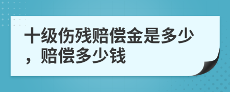 十级伤残赔偿金是多少，赔偿多少钱