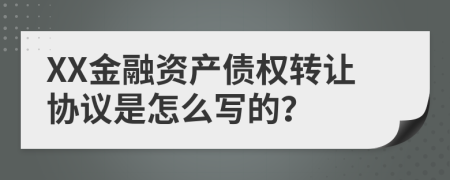 XX金融资产债权转让协议是怎么写的？