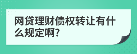 网贷理财债权转让有什么规定啊?