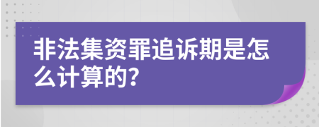 非法集资罪追诉期是怎么计算的？