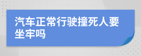 汽车正常行驶撞死人要坐牢吗