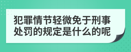 犯罪情节轻微免于刑事处罚的规定是什么的呢