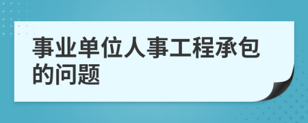 事业单位人事工程承包的问题