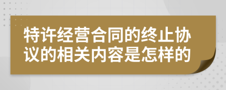 特许经营合同的终止协议的相关内容是怎样的