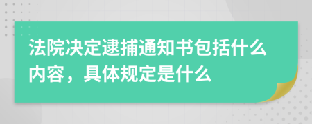 法院决定逮捕通知书包括什么内容，具体规定是什么