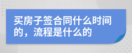 买房子签合同什么时间的，流程是什么的