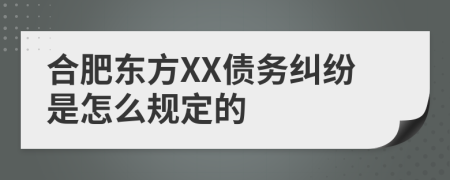 合肥东方XX债务纠纷是怎么规定的