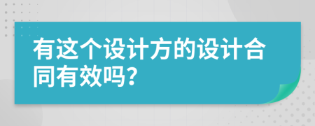 有这个设计方的设计合同有效吗？