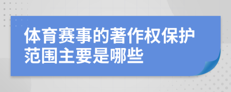 体育赛事的著作权保护范围主要是哪些