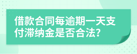 借款合同每逾期一天支付滞纳金是否合法？