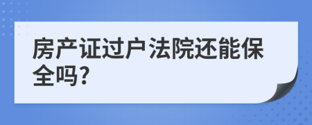 房产证过户法院还能保全吗?