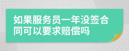 如果服务员一年没签合同可以要求赔偿吗