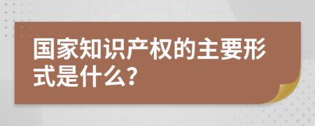 国家知识产权的主要形式是什么？