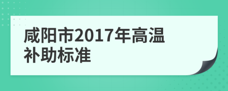 咸阳市2017年高温补助标准