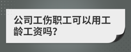 公司工伤职工可以用工龄工资吗？