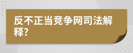 反不正当竞争网司法解释?