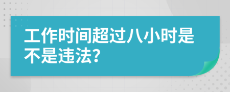 工作时间超过八小时是不是违法？