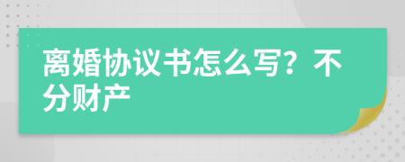 离婚协议书怎么写？不分财产