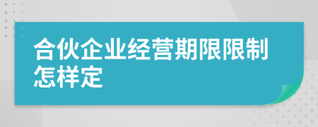 合伙企业经营期限限制怎样定