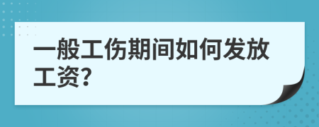 一般工伤期间如何发放工资？