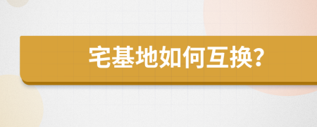 宅基地如何互换？