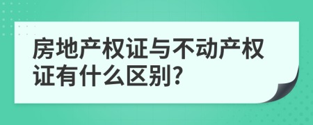 房地产权证与不动产权证有什么区别?