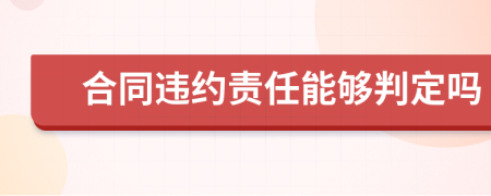 合同违约责任能够判定吗