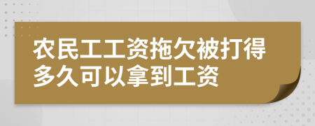 农民工工资拖欠被打得多久可以拿到工资