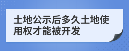 土地公示后多久土地使用权才能被开发