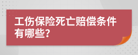 工伤保险死亡赔偿条件有哪些？