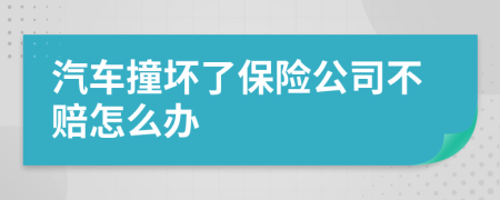 汽车撞坏了保险公司不赔怎么办