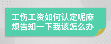 工伤工资如何认定呢麻烦告知一下我该怎么办